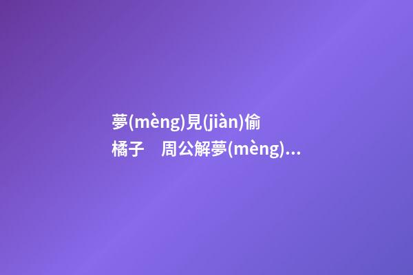 夢(mèng)見(jiàn)偷橘子　周公解夢(mèng)之夢(mèng)到偷橘子